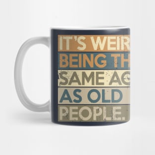 It's Weird Being The Same Age As Old People Mug